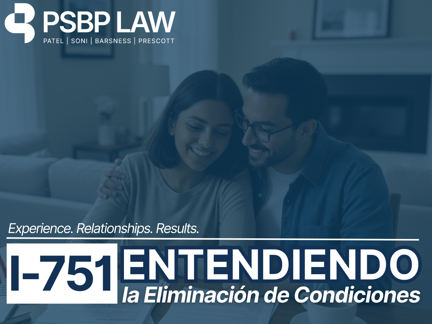 Gráfico de PSBP Law que muestra a una pareja sonriente sentada en una mesa revisando documentos. El texto de la imagen dice: «Experiencia. Relaciones. Resultados» y «I-751: Comprensión de la Eliminación de Condiciones». El logotipo de PSBP Law con los nombres Patel, Soni, Barsness y Prescott aparece en la parte superior.